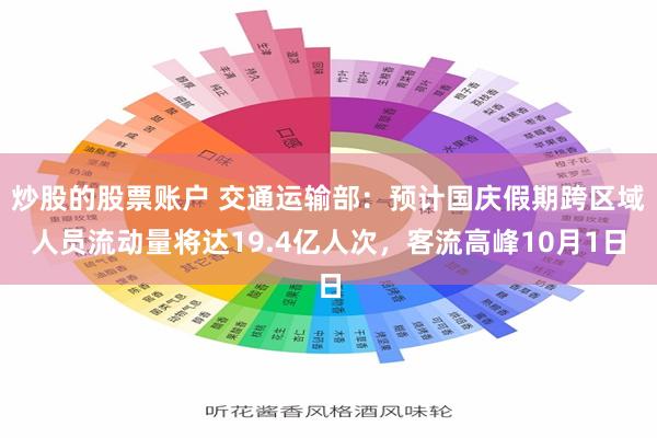 炒股的股票账户 交通运输部：预计国庆假期跨区域人员流动量将达19.4亿人次，客流高峰10月1日